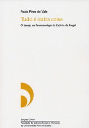 EDIÇOES COLIBRI, TUDO É OUTRA COISA - O DESEJO NA FENOMENOLOGIA DO ESPÍRITO DE HEGEL, Paulo Pires do Vale