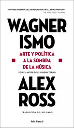 Wagnerismo, Alex Ross - SEIX BARRAL EDICIONES
