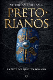 Pretorianos: La Élite del Ejército Romano, Arturo Sánchez Sanz - LA ESFERA DE LOS LIBROS