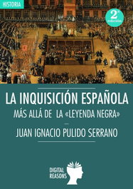 DIGITAL REASONS, INQUISICIÓN ESPAÑOLA: MÁS ALLÁ DE LA LEYENDA NEGRA - Juan Ignacio Pulido Serrano