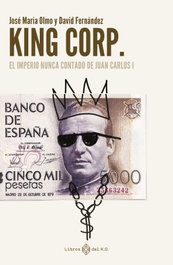 King Corp. El imperio nunca contado, José María Olmo y David Fernández - LIBROS DEL K.O