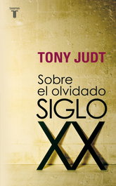 Sobre el olvidado siglo XX, Tony Judt - TAURUS