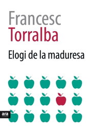 ELOGI DE LA MADUREZA, Francesc Torralba - ARA LLIBRES