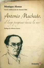 Antonio Machado el largo peregrinar hacia la mar, Monique Alonso - OCTAEDRO EDICIONES