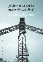 ¿Cómo va a ser la montaña un dios?, Eduardo Romero - PEPITAS DE CALABAZA
