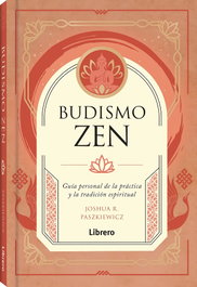 ILUSBOOKS Budismo Zen: Guía personal de la práctica y tradición, Joshua R. Pasiewicz