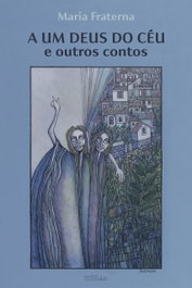 A um deus do céu e outros contos, Maria Fraterna - EDIÇOES ESGOTADAS