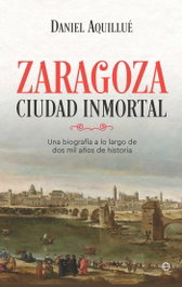 Zaragoza. Ciudad inmortal, Daniel Aquillué - LA ESFERA DE LOS LIBROS