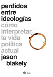 Perdidos entre ideologías, Jason Blakely - RIALP