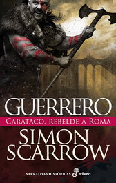 Guerrero: Carataco, rebelde a Roma, Simon Scarrow - EDHASA EDITORIAL
