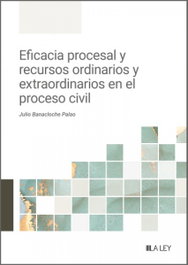 Eficacia procesal y recursos ordinarios y extraordinarios en el proceso civil, Julio Banacloche Palao - LA LEY