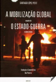 A MOBILIZAÇÃO GLOBAL E O ESTADO DE GUERRA, Santiago López-Petit - DERIVA EDITORES