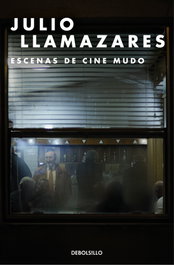 Escenas de cine mudo, Julio Llamazares - DEBOLSILLO