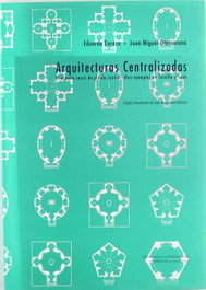 Arquitecturas Centralizadas. El Espacio Sacro De Planta Central: Diez Ejemplos En Castilla Y León, Eduardo Antonio Carazo Lefort/Juan Miguel Otxotorena Elicegui - UNIV.VALLADOLID
