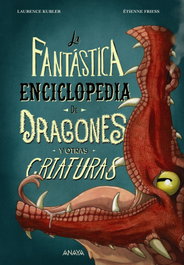 ANAYA, La fantástica enciclopedia de dragones y otras criaturas - Laurence Kubler