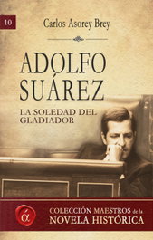 Adolfo Suárez. La soledad del gladiador, Carlos Asorey Brey - LACRE