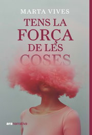 Tens la força de les coses, Marta Vives - ARA LLIBRES