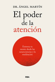El poder de la atención. Entrena tu mente desde las neurociencias y la meditación, Ángel Martín - RBA