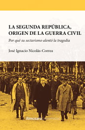 La Segunda República, origen de la Guerra Civil, José Ignacio Nicolás-Correa - ALMUZARA EDITORIAL
