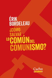 CACTUS, COMO SALVAR LO COMUN DEL COMUNISMO, ERIK BORDELEAU