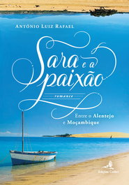 Sara e a Paixão - Entre o Alentejo e Moçambique, António Luiz Rafael - EDIÇOES COLIBRI