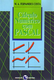 Cálculo Numérico com Pascal, M. A. Fernandes Costa - ESCOLAR EDITORA