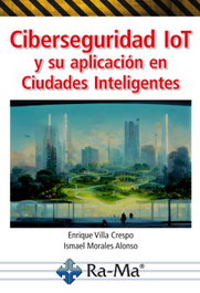 Ciberseguridad IoT y su aplicación en Ciudades Inteligentes, Enrique Villa Crespo - RA-MA