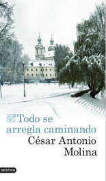 Todo se arregla caminando, César Antonio Molina - DESTINO