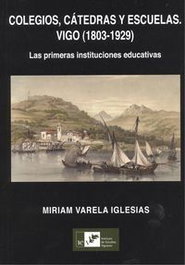 Colegios, catedras y escuelas: Vigo 1803-1929, Miriam Varela Iglesias - INSTITUTO ESTUDIOS VIGUESES