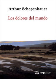 Los dolores del mundo, Arthur Schopenhauer - SEQUITUR