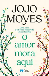 O amor mora aqui, Jojo Moyes - PORTO EDITORA