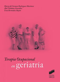 Terapia Ocupacional en Geriatría, María del Carmen Rodríguez Martínez, Abel Toledano González, Uxía Bermúdez Bayón - SINTESIS EDITORIAL