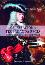 Celebración y propaganda regia: fiestas y regocijo en Palencia, Diego Quijada Alamo - Univ.Valladolid