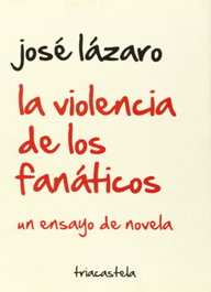 LA VIOLENCIA DE LOS FANÁTICOS, José Lázaro - TRIACASTELA
