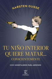 Tu niño interior quiere matar... conscientemente, Karsten Dusse - ESPASA CALPE