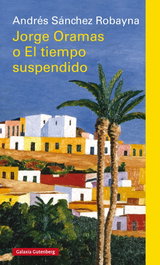 GALAXIA GUTENBERG, JORGE ORAMAS O EL TIEMPO SUSPENDIDO, Andrés Sánchez Robayna - GALAXIA GUTENBERG