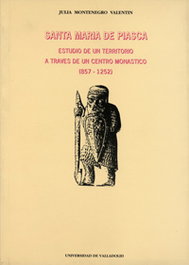 Santa Maria De Piasca. Estudio De Un Territorio A Través De Un Centro Monástico (857-1252), Julia Montenegro Valentin - UNIV.VALLADOLID