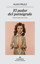 El pudor del pornógrafo, Alan Pauls - ANAGRAMA