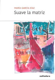 SALTEDERA EDICIONES, Suave la matriz, María García Díaz - OSCURO DOMINIO