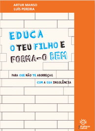 Educa o Teu Filho e Forma-o bem Para que não te aborreças com a sua insolência, Artur Manso/Luis Pereira - ESTRATEGIAS CRIATIVAS