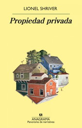 Propiedad privada, Lionel Shriver - ANAGRAMA