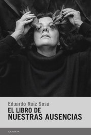 El libro de nuestras ausencias, Eduardo Ruiz Sosa - CANDAYA