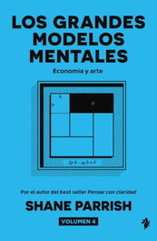 TENOS, LOS GRANDES MODELOS MENTALES (VOL.4). ECONOMÍA Y ARTE - Shane Parrish
