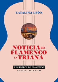 Noticia del flamenco en Triana, Catalina León - RENACIMIENTO EDITORIAL