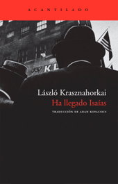 Ha llegado Isaías, Laszlo Krasznahorkai - ACANTILADO EDITORIAL