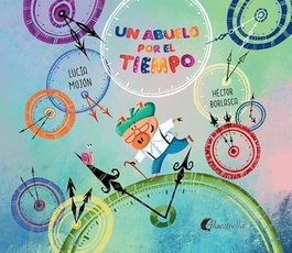 Un abuelo por el tiempo, Héctor Borlasca/Lucía Mojón - ALAESTRELLA EDITORIAL