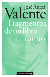 GALAXIA GUTENBERG, Fragmentos de un libro futuro-Rústega, José Ángel Valente - GALAXIA GUTENBERG