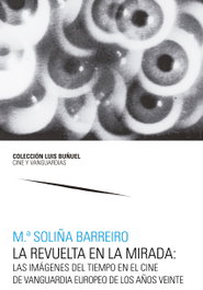 La revuelta en la mirada: Las imágenes del tiempo en el cine de vanguardia europeo de los años veinte, M.ª Soliña Barreiro González - PRENSAS UNIV.ZARAGOZA