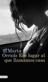 Ese lugar al que llamamos casa, Marta Orriols - DESTINO