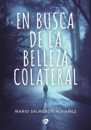En busca de la belleza colateral, Mario Salmerón Periañez - EDICIONES ARCANAS